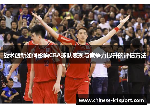 战术创新如何影响CBA球队表现与竞争力提升的评估方法
