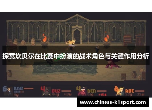 探索坎贝尔在比赛中扮演的战术角色与关键作用分析