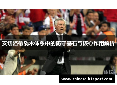 安切洛蒂战术体系中的防守基石与核心作用解析