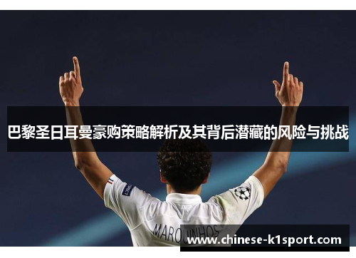 巴黎圣日耳曼豪购策略解析及其背后潜藏的风险与挑战