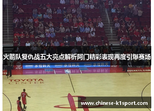 火箭队复仇战五大亮点解析阿门精彩表现再度引爆赛场