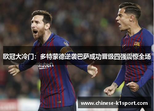 欧冠大冷门:多特蒙德逆袭巴萨成功晋级四强震惊全场 欧冠大冷门:多特蒙德逆袭巴萨成功晋级四强震惊全场