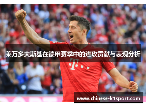 莱万多夫斯基在德甲赛季中的进攻贡献与表现分析