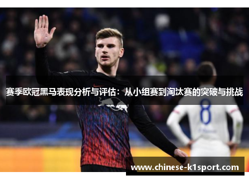 赛季欧冠黑马表现分析与评估：从小组赛到淘汰赛的突破与挑战
